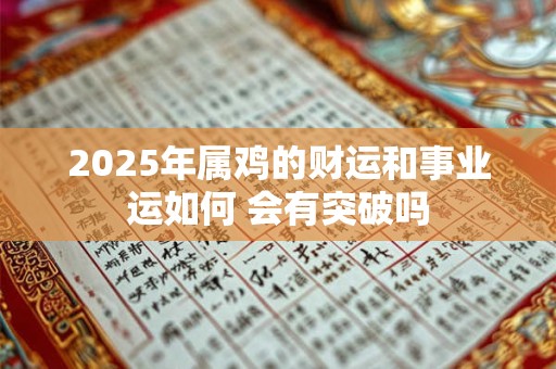 2025年属鸡的财运和事业运如何 会有突破吗