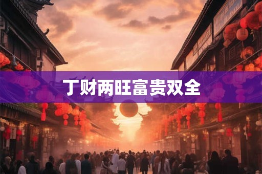 丁财两旺富贵双全