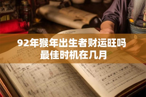 92年猴年出生者财运旺吗 最佳时机在几月
