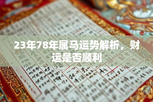 23年78年属马运势解析，财运是否顺利