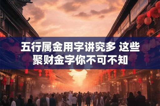 五行属金用字讲究多 这些聚财金字你不可不知