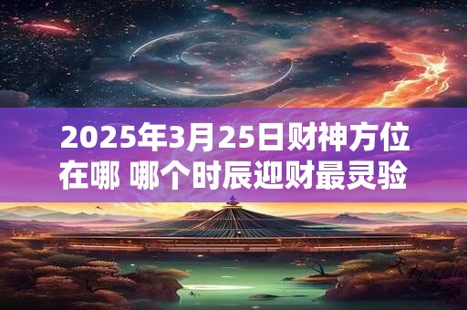 2025年9月23日财神方位怎么看 今日最佳求财方向