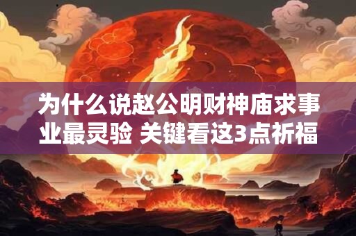 为什么说赵公明财神庙求事业最灵验 关键看这3点祈福技巧