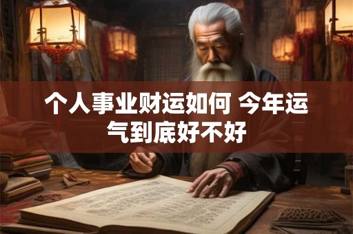 个人事业财运如何 今年运气到底好不好