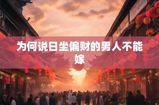 为何说日坐偏财的男人不能嫁