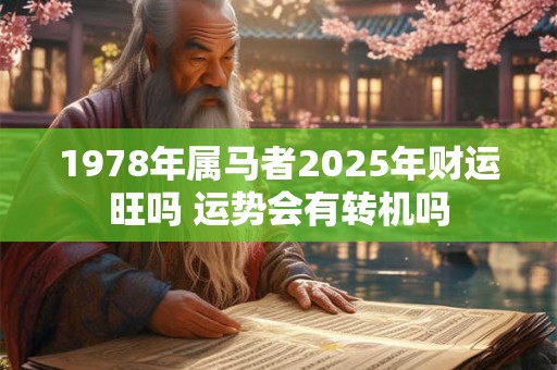 1978年属马者2025年财运旺吗 运势会有转机吗