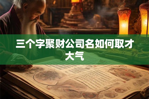 三个字聚财公司名如何取才大气