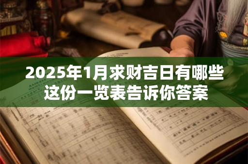 2025年1月求财吉日有哪些 这份一览表告诉你答案