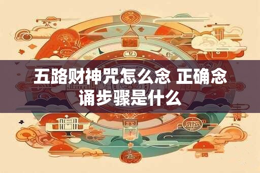 五路财神咒怎么念 正确念诵步骤是什么