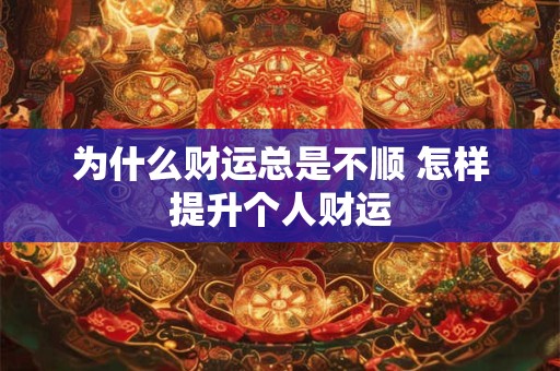 为什么财运总是不顺 怎样提升个人财运