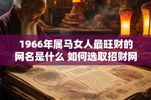 1966年属马女人最旺财的网名是什么 如何选取招财网名