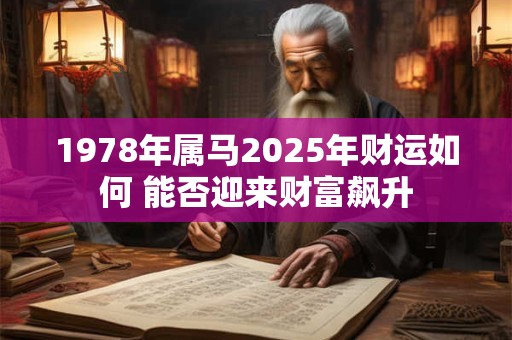 1978年属马2025年财运如何 能否迎来财富飙升