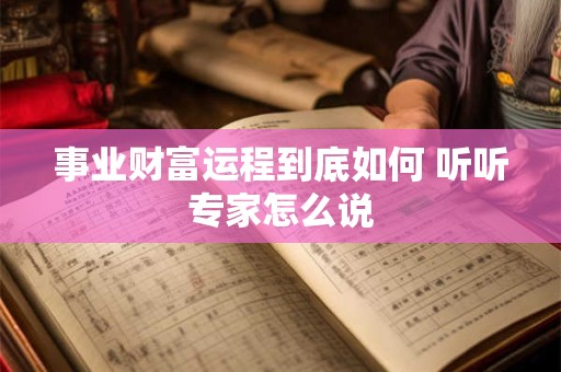 事业财富运程到底如何 听听专家怎么说