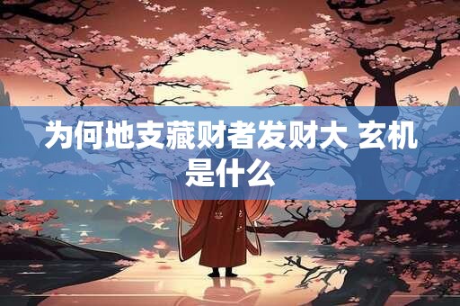 为何地支藏财者发财大 玄机是什么