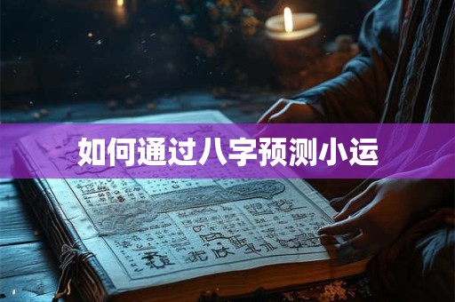 如何通过八字预测小运