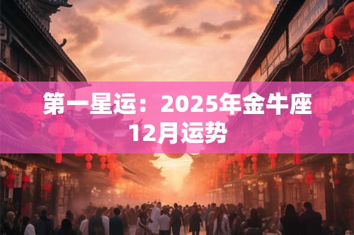 第一星运：2025年金牛座12月运势