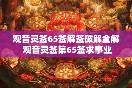 观音灵签65签解签破解全解 观音灵签第65签求事业