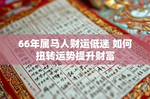 66年属马人财运低迷 如何扭转运势提升财富