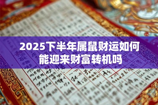 2025下半年属鼠财运如何 能迎来财富转机吗