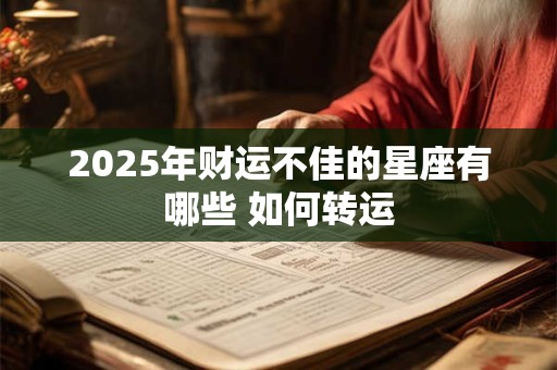 2025年财运不佳的星座有哪些 如何转运