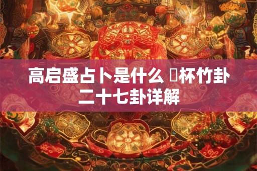 高启盛占卜是什么 笅杯竹卦二十七卦详解