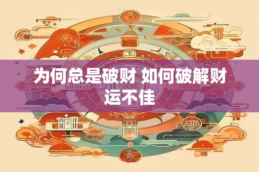 为何总是破财 如何破解财运不佳