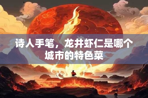 诗人手笔，龙井虾仁是哪个城市的特色菜