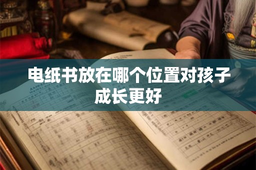 电纸书放在哪个位置对孩子成长更好