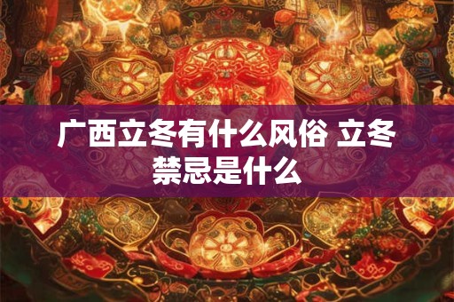 广西立冬有什么风俗 立冬禁忌是什么