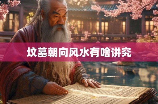 坟墓朝向风水有啥讲究