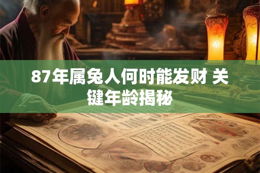 87年属兔人何时能发财 关键年龄揭秘