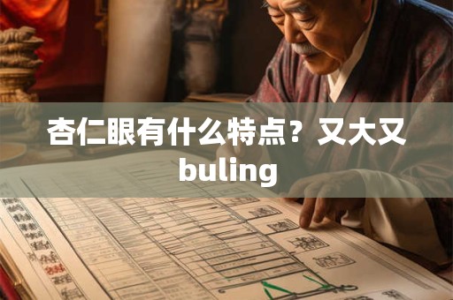 杏仁眼有什么特点？又大又buling