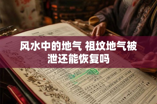 风水中的地气 祖坟地气被泄还能恢复吗