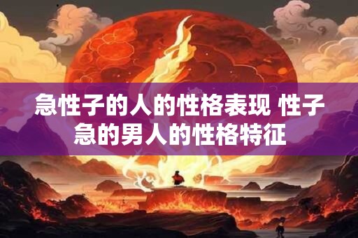 急性子的人的性格表现 性子急的男人的性格特征