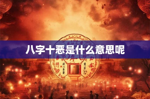 八字十恶是什么意思呢