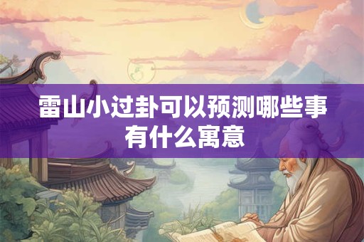 雷山小过卦可以预测哪些事 有什么寓意