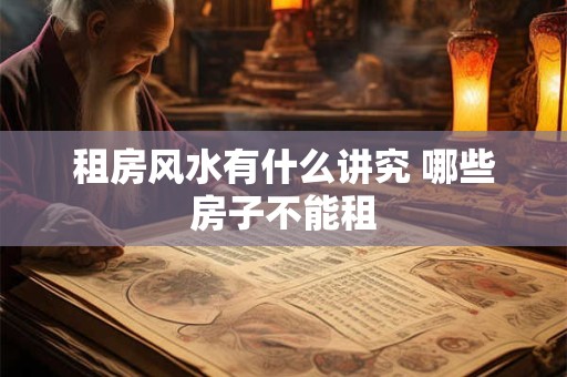 租房风水有什么讲究 哪些房子不能租