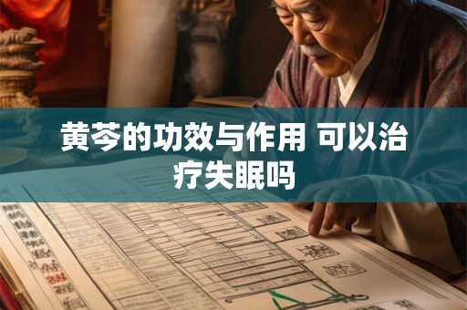 黄芩的功效与作用 可以治疗失眠吗