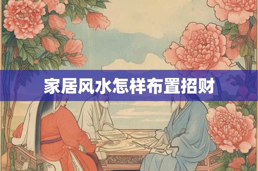 家居风水怎样布置招财