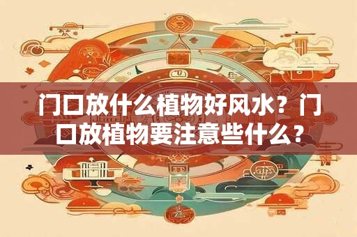 门口放什么植物好风水？门口放植物要注意些什么？