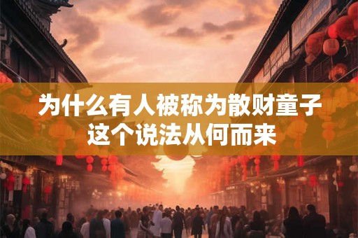 为什么有人被称为散财童子 这个说法从何而来