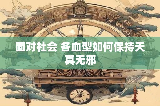 面对社会 各血型如何保持天真无邪