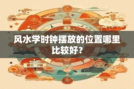 风水学时钟摆放的位置哪里比较好？