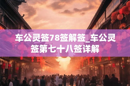 车公灵签78签解签_车公灵签第七十八签详解