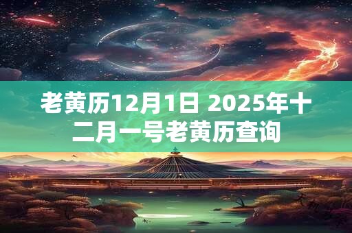 老黄历12月1日 2025年十二月一号老黄历查询