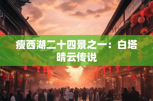 瘦西湖二十四景之一：白塔晴云传说