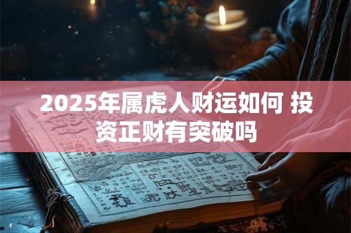 2025年属虎人财运如何 投资正财有突破吗