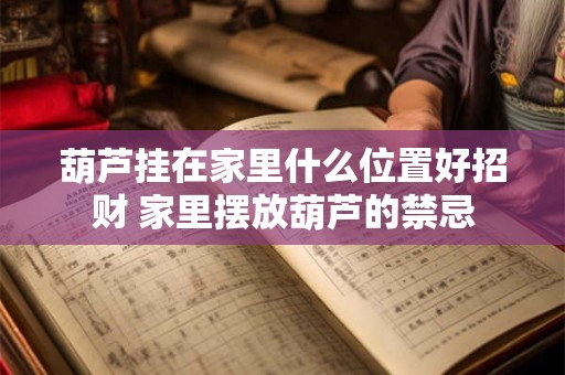葫芦挂在家里什么位置好招财 家里摆放葫芦的禁忌