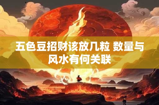 五色豆招财该放几粒 数量与风水有何关联
