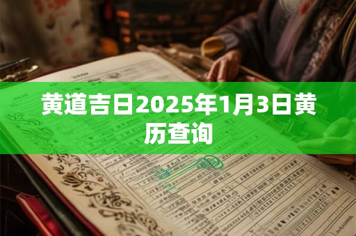 黄道吉日2025年1月3日黄历查询